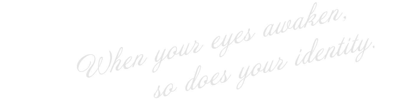 When your eyes awaken, so does your identity.